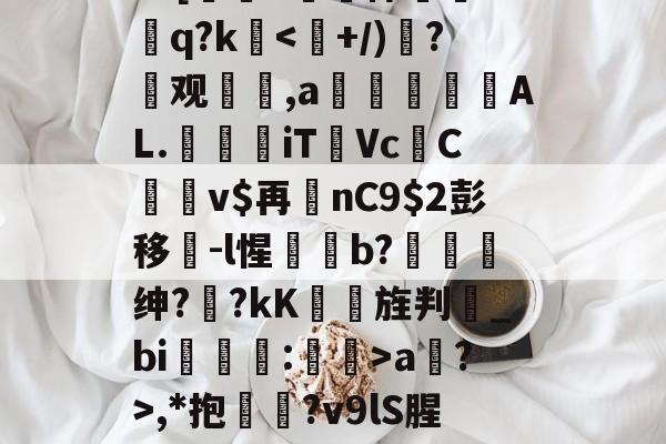 爱游戏官网-?=[#鷏侏攐Dq?ka?>,*抱鉛?v9lS腥?覐的简单介绍